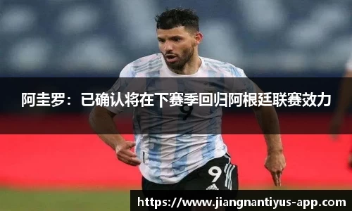 阿圭罗：已确认将在下赛季回归阿根廷联赛效力